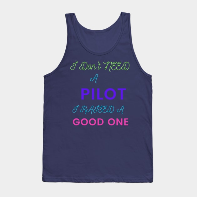 I Don't Need a Pilot, I Raised a Good One Tank Top by DeesMerch Designs